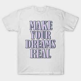 Make your dreams real T-Shirt